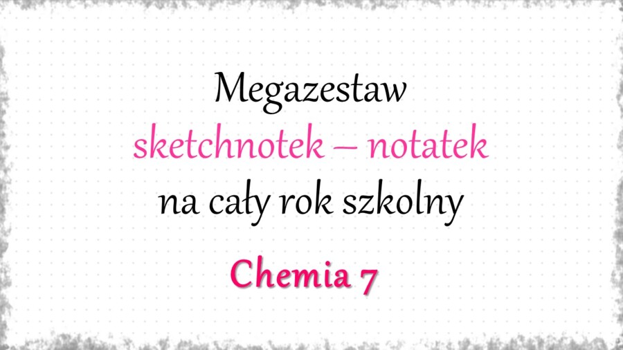 Megazestaw sketchnotek – notatek na każdą lekcję - na cały rok szkolny do chemii w klasie 7 – zgodne w wydawnictwem MAC