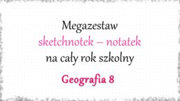 Megazestaw sketchnotek – notatek na każdą lekcję - na cały rok szkolny do geografii w klasie 8.