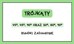 Trójkąty 45°, 45°, 90° oraz 30°, 60°, 90° – rundki zadaniowe. Trójkąty klasa 7, klasa 8 a nawet szkoła średnia :)