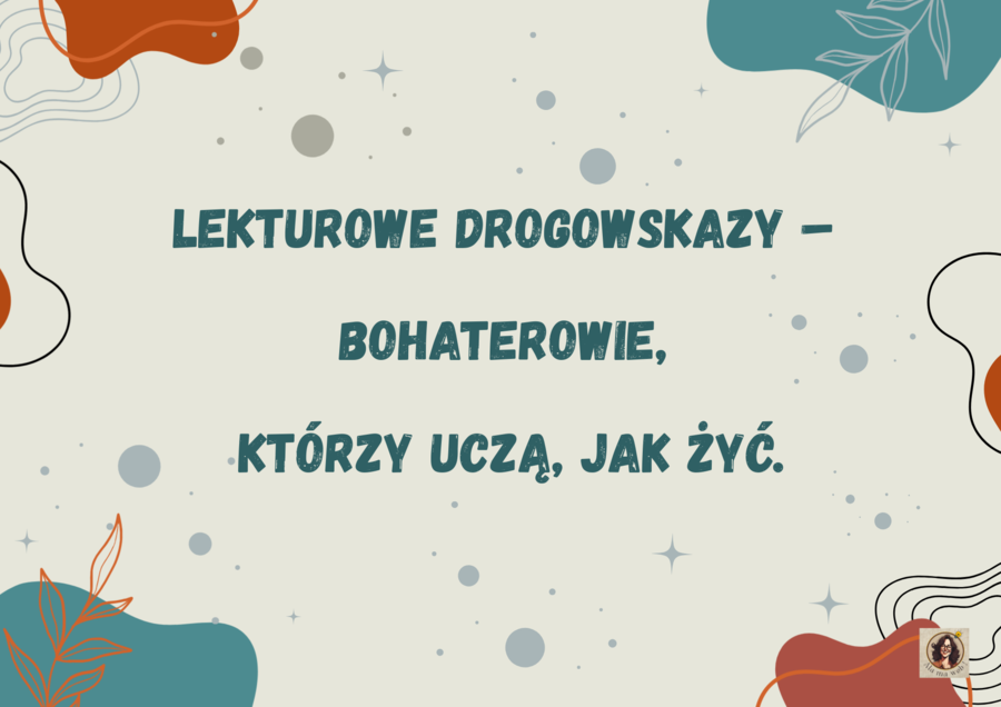 „Lekturowe drogowskazy – bohaterowie, którzy uczą, jak żyć”
