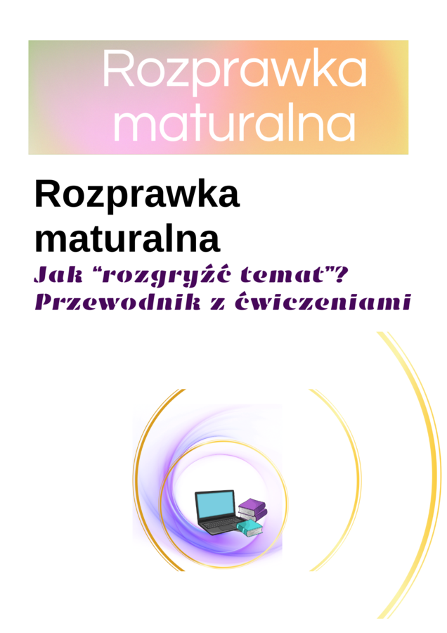 Rozprawka maturalna, Jak "rozgryźć" temat? Analiza 5. tematów, karty pracy, ćwiczenia 18 stron pdf