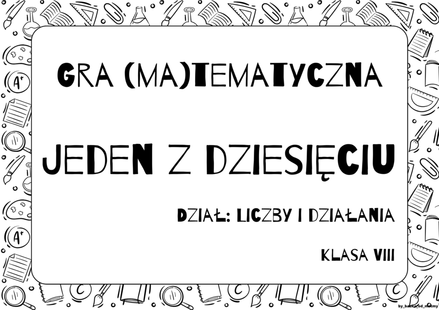 Gra "Jeden z dziesięciu" kl. VIII - dział: Liczby i działania