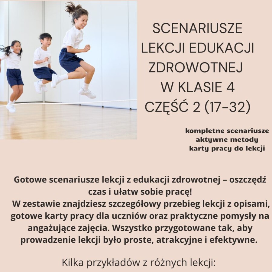 Scenariusze edukacja zdrowotna klasa 4 część 2 (lekcje 17-32) na podstawie programu nauczania proponowanego przez MEN HOLISTYCZNA EDUKACJA PROZDROWOTNA W SZKOLE PODSTAWOWEJ-CIAŁO, UMYSŁ, DUCH. Program nauczania edukacji zdrowotnej dla klas IV-VIII szkoły