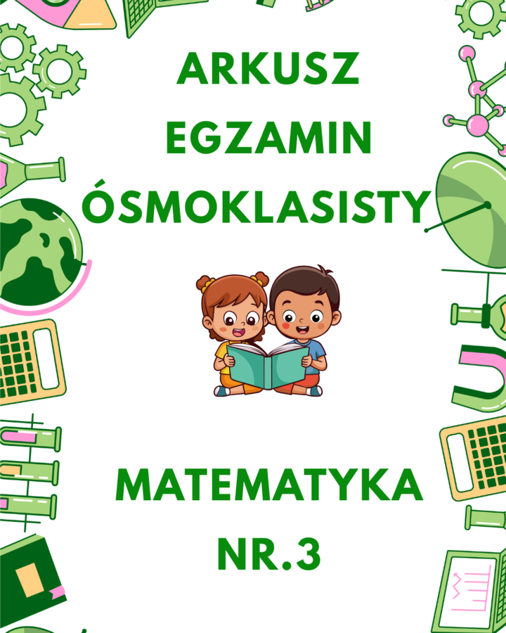 Arkusz NR.3 MATEMATYKA - Egzamin Ósmoklasisty. Próbny autorski arkusz zgodny z wymaganiami CKE.