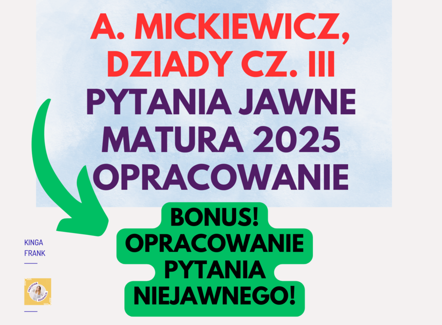 🔥 Dziady cz. III – Opracowanie pytań jawnych do matury 2025! 🔥 +Bonus - pytanie niejawne!