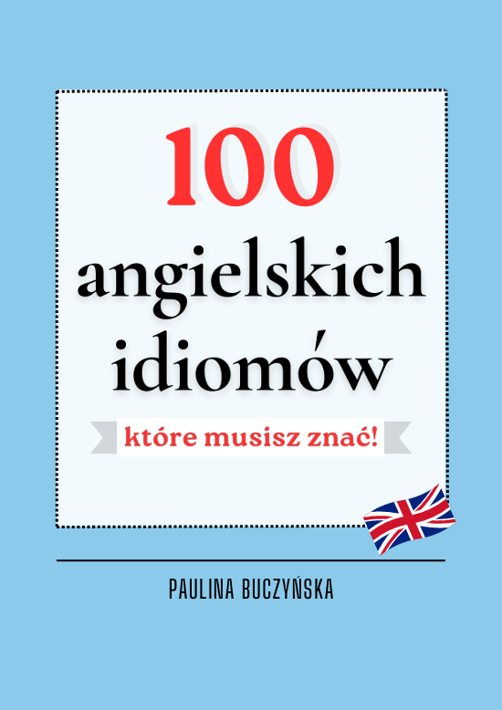 100 IDIOMÓW, KTÓRE MUSISZ ZNAĆ, ANGIESLKI, IDIOMY