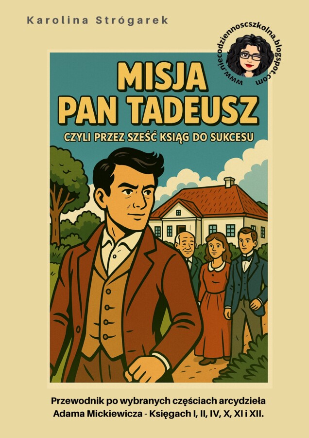 Misja Pan Tadeusz, czyli przez sześć ksiąg do sukcesu! Przewodnik po wybranych częściach arcydzieła Adama Mickiewicza – Księgach I, II, IV, X, XI i XII