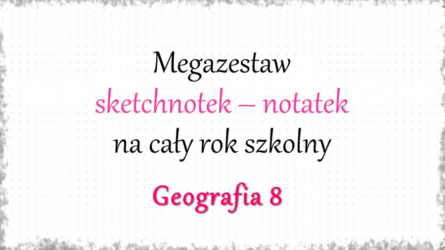 Megazestaw sketchnotek – notatek na każdą lekcję - na cały rok szkolny do geografii w klasie 8.
