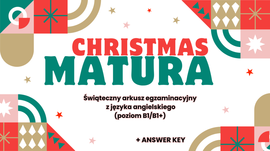 MATURA Z JĘZYKA ANGIELSKIEGO – CHRISTMAS LESSON | Zestaw maturalnych zadań egzaminacyjnych: dialogi, czytanie, uzupełnianie luk, tłumaczenia, transformacje, exam writing (e-mail, wpis na bloga) + klucz odpowiedzi! (Poziom B1-B1+)