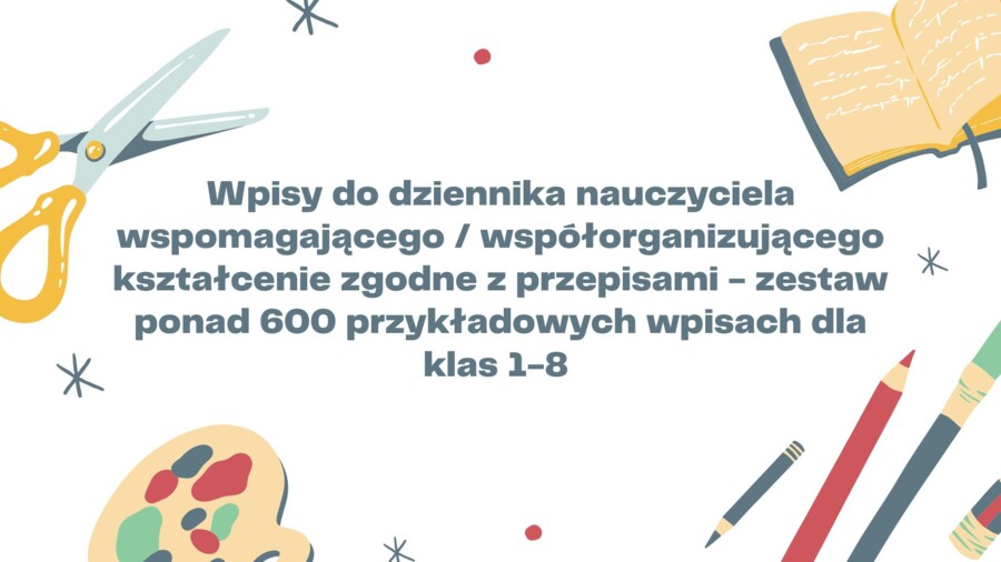 Wpisy do dziennika nauczyciela wspomagającego / współorganizującego kształcenie pakiet ponad 600 wpisów