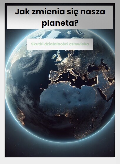 Jak zmienia się nasza planeta? Skutki działalności człowieka