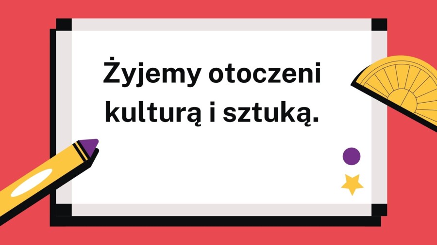 Żyjemy otoczeni kulturą i sztuką