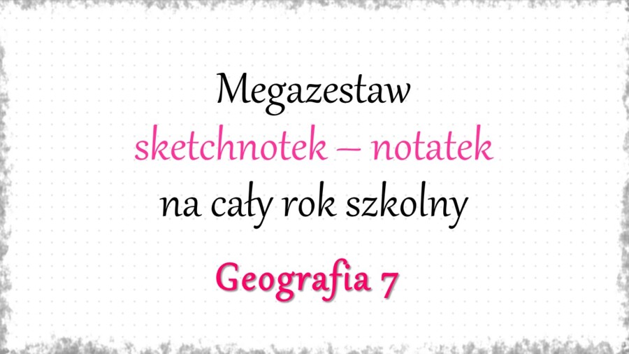 Megazestaw sketchnotek – notatek na każdą lekcję - na cały rok szkolny do geografii w klasie 7.
