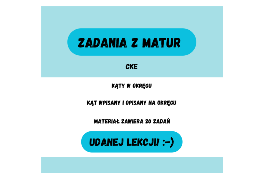 Kąty w okręgu. Kąt wpisany i opisany na okręgu. Zadania z matur CKE :-)