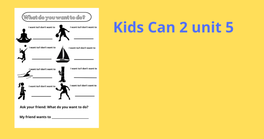 Kids Can 2 unit 5 What do you want to do?