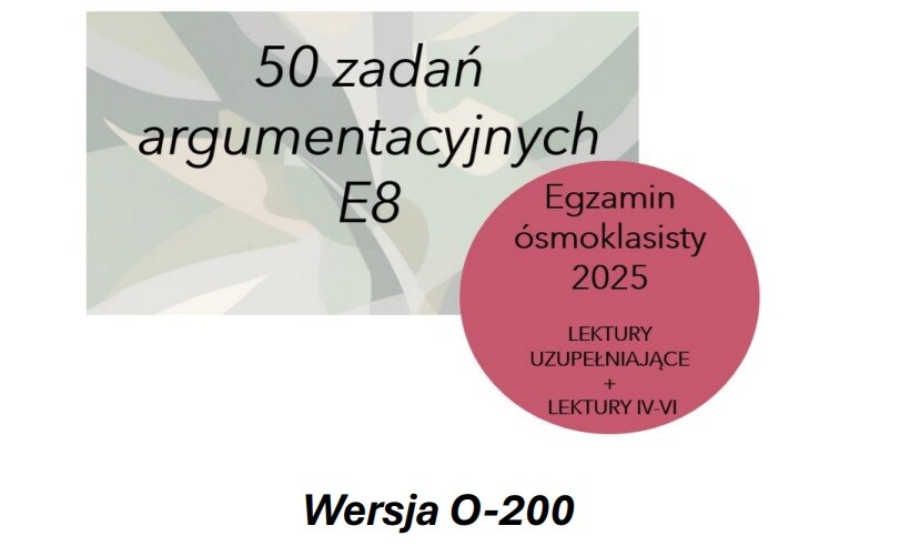 Zestaw 50 zadań na 50 dni do E8 – lektury 4-6 argumentacja (O-200)
