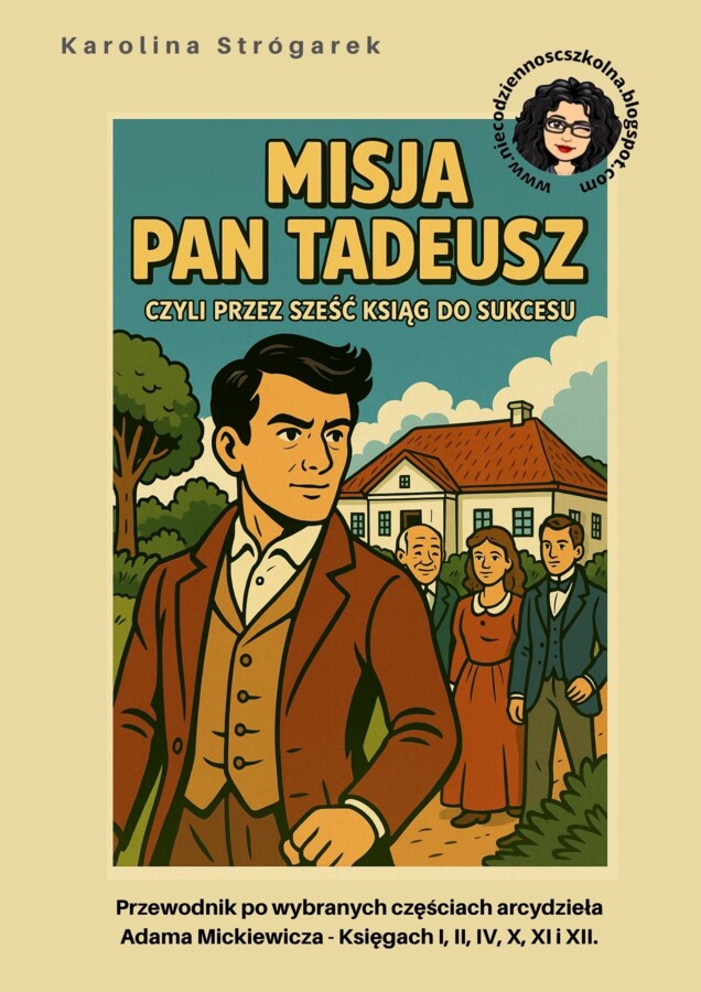 Misja Pan Tadeusz, czyli przez sześć ksiąg do sukcesu! Przewodnik po wybranych częściach arcydzieła Adama Mickiewicza – Księgach I, II, IV, X, XI i XII