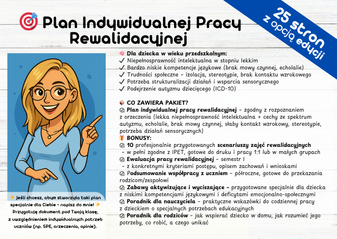 REWALIDACJA - Plan Indywidualnej Pracy Rewalidacyjnej: Niepełnosprawność intelektualna w stopniu lekkim, Bardzo niskie kompetencje językowe (brak mowy czynnej, echolalie), Trudności społeczne – izolacja, stereotypie, brak kontaktu wzrokowego, Potrzeba st