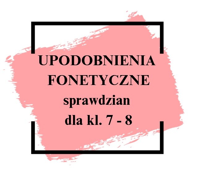 Upodobnienia fonetyczne / fonetyka - sprawdzian dla kl. 7 - 8 + KLUCZ ODPOWIEDZI