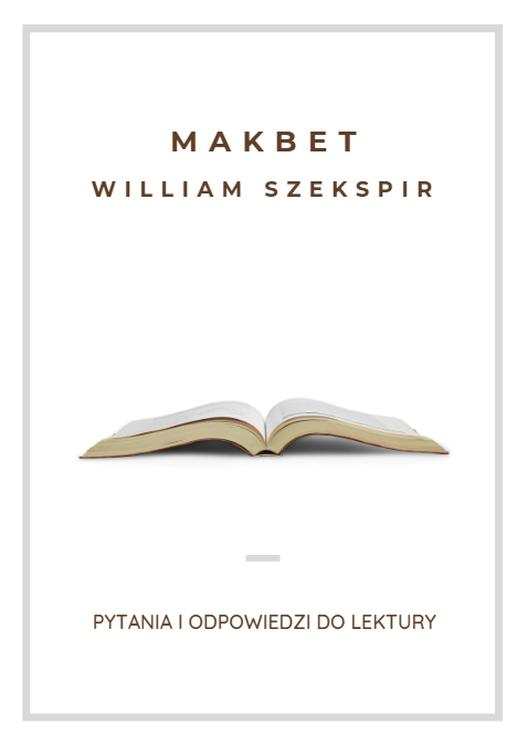 Makbet - William Szekspir pytania i odpowiedzi do lektury. Idealne narzędzie do powtórek przed maturą!