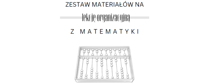 Zestaw materiałów na lekcję organizacyjną z matematyki kl. 4 - 8.