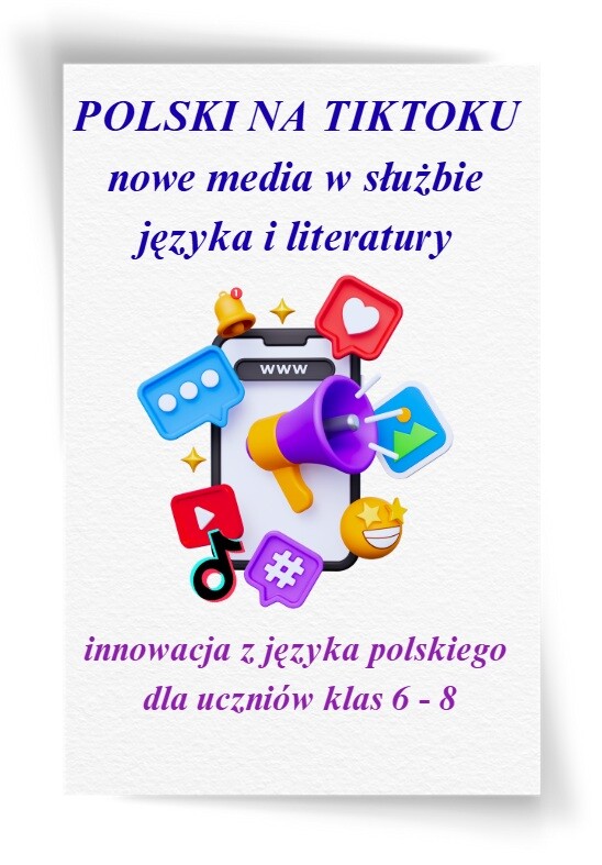 Innowacja/projekt z języka polskiego „Polski na TikToku – nowe media w służbie języka i literatury” (wersja do edycji) 34 strony