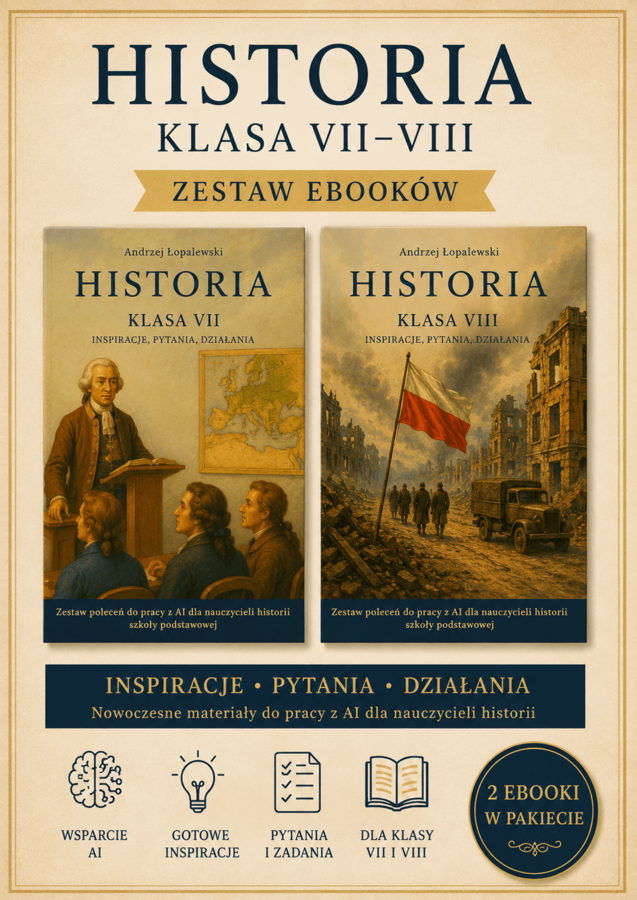 Historia – klasa VII_VIII. Inspiracje, pytania, działania. Zestaw poleceń do pracy z AI dla nauczycieli historii szkoły podstawowej