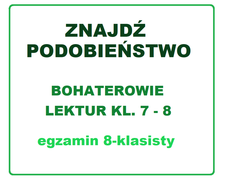 PODOBIEŃSTWA Bohaterowie lektur klas 7 – 8 egzamin ósmoklasisty