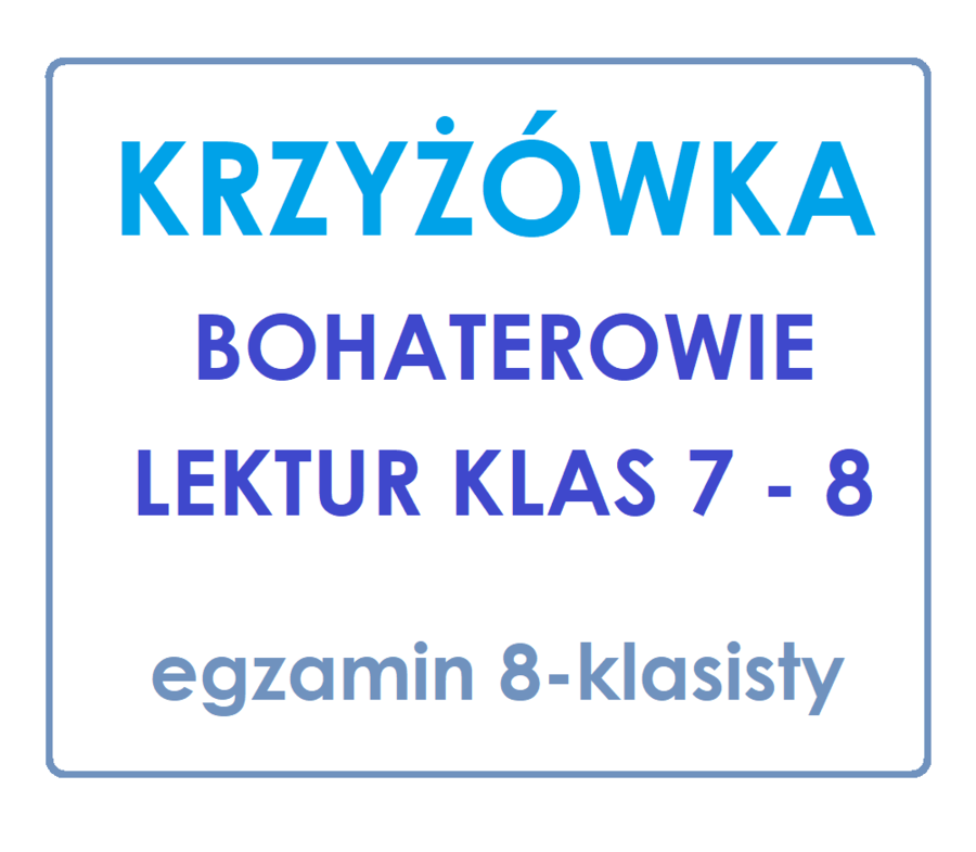 KRZYŻÓWKA Bohaterowie lektur klas 7 - 8 egzamin ósmoklasisty