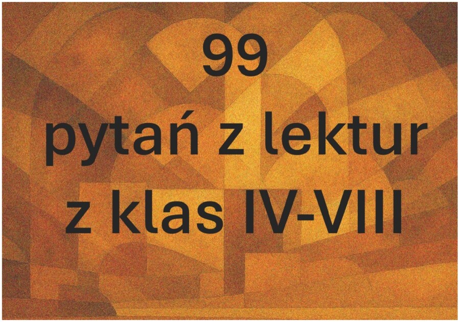 99 zadań z treści lektur z klas IV-VIII