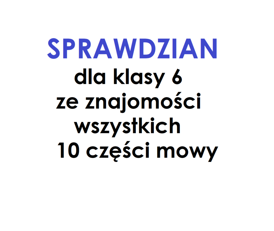 Części mowy - sprawdzian dla klasy 6 ze wszystkich 10 części mowy