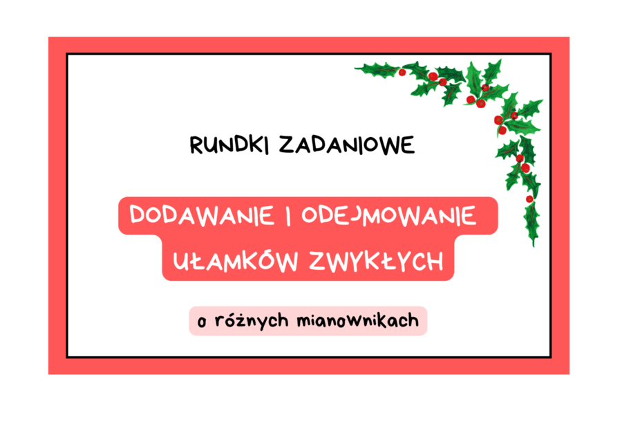 Dodawanie i odejmowanie ułamków o różnych mianownikach. Rundki zadaniowe. Wersja świąteczna :)
