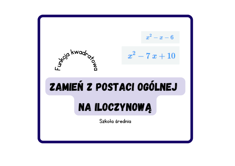 Zamień z postaci ogólnej na iloczynową - funkcja kwadratowa. Szkoła średnia :-)