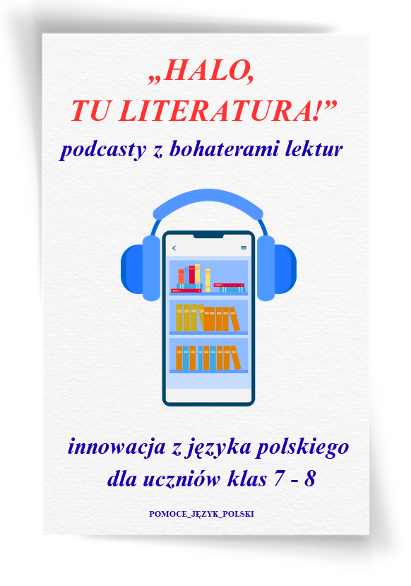 Innowacja/projekt z języka polskiego „Halo! Tu literatura! Podcasty z bohaterami lektur” (wersja do edycji) 35 stron