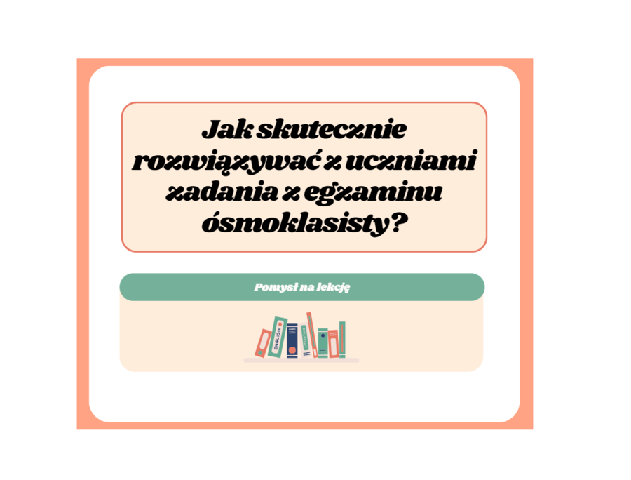 Jak skutecznie rozwiązywać z uczniami zadania z egzaminu ósmoklasisty? Przykłady