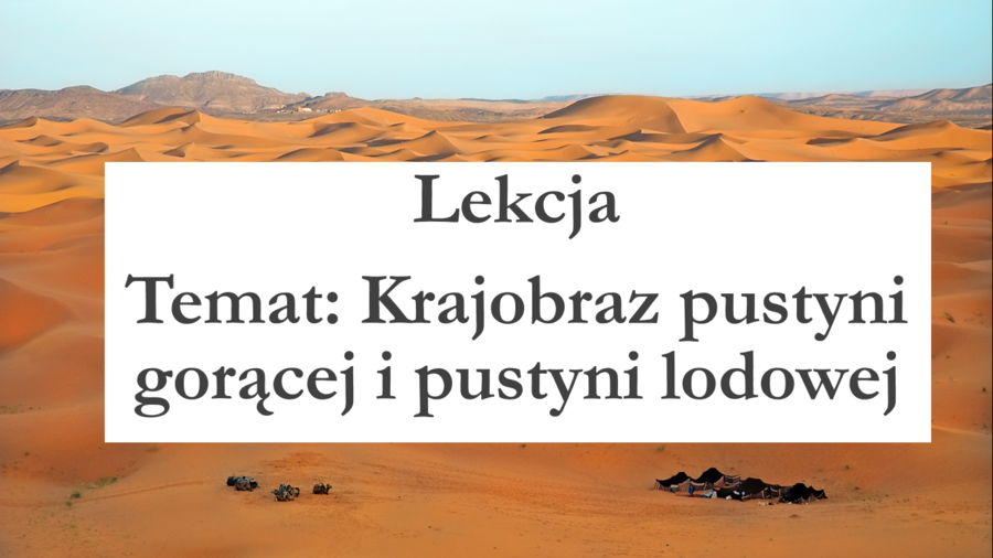 Klasa 5 - Krajobraz pustyni gorącej i pustyni lodowej - prezentacja