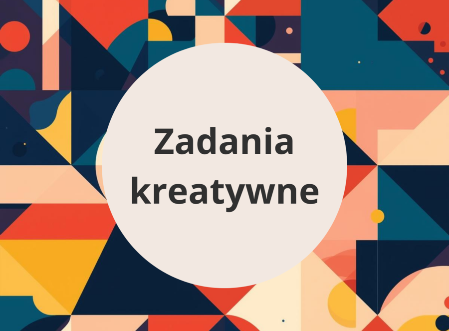 Zadania kreatywne dla klas 1-3 i 4-6 szkoły podstawowej