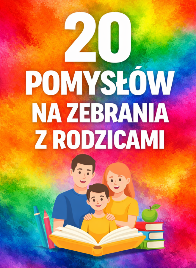 ZEBRANIE Z RODZICAMI - 20 gotowych propozycji dla klas 4–8 (plik edytowalny); wychowawca; dokumentacja wychowawcy; pomysły na zebrania z rodzicami