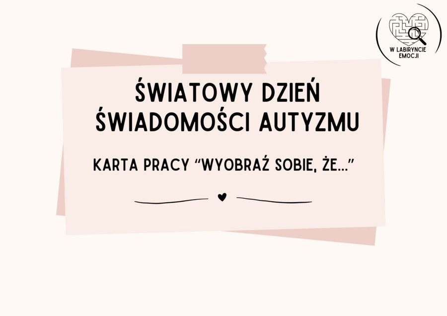 ŚWIATOWY DZIEŃ ŚWIADOMOŚCI AUTYZMU- Karta pracy „Wyobraź sobie, że..."
