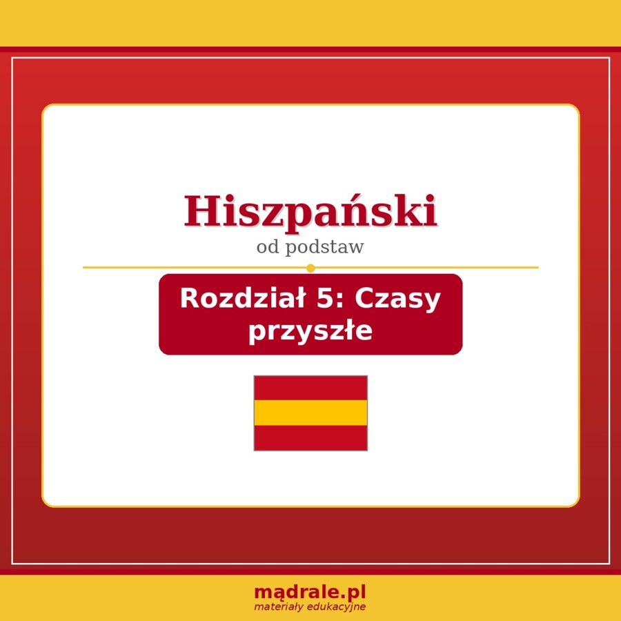 KARTA PRACY "JĘZYK HISZPAŃSKI – ROZDZIAŁ 5: CZASY PRZYSZŁE" + ZADANIA DYDAKTYCZNE + KLUCZ ODPOWIEDZI