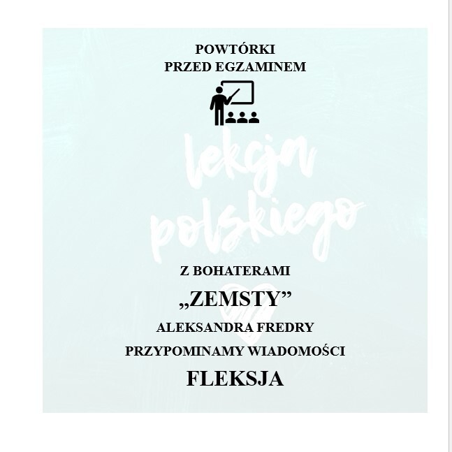 PRZED EGZAMINEM ÓSMOKLASISTY. Z BOHATERAMI ZEMSTY PRZYPOMINAMY WIADOMOŚCI Z ZAKRESU FLEKSJI
