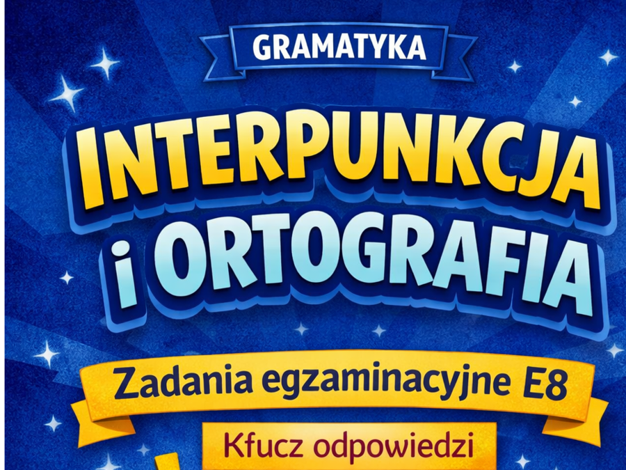 Zadania egzaminacyjne - INTERPUNKCJA I ORTOGRAFIA - E8 - klucz odpowiedzi