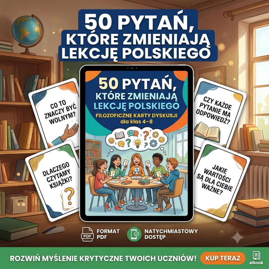 "50 pytań, które zmieniają lekcję polskiego” – filozoficzne karty dyskusji dla klas 4–8