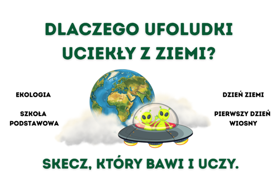 Dlaczego ufoludki uciekły z Ziemi? Skecz, który bawi i uczy.- Dzień Ziemi, Pierwszy Dzień Wiosny, Ekologia