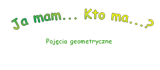 Matematyka. Ja mam... Kto ma...? Pojęcia geometryczne