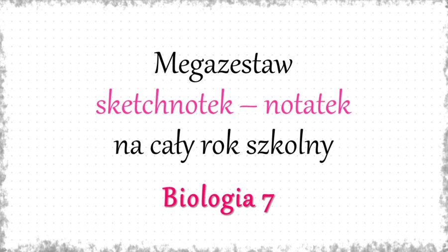 Megazestaw sketchnotek – notatek na każdą lekcję - na cały rok szkolny do biologii w klasie 7.