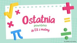 Ostatnia powtórka do E8 z matmy!