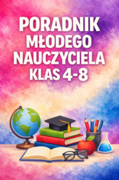 PORADNIK MŁODEGO NAUCZYCIELA KLAS 4–8. 31 stron praktycznych procedur, scenariuszy rozmów, checklist i gotowych narzędzi na start pracy