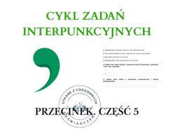 CYKL ZADAŃ INTERPUNKCYJNYCH - PRZECINEK. Część 5