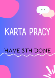 Causative have/ Have something done/ Have sth done/ Mieć coś zrobione / Worksheet/ Zestaw zadań/ Teoria i Praktyka/ Teoria/ Theory/ Zadania/ Pakiet/ Karta pracy/ Gramatyka/ Grammar/ English Grammar/ Liceum/ LO/ Gotowa lekcja